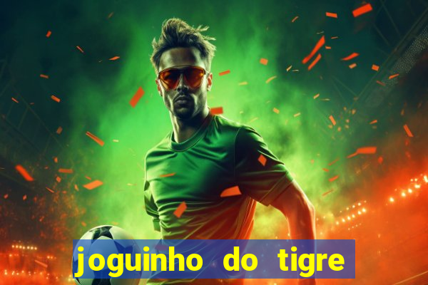 joguinho do tigre para ganhar dinheiro